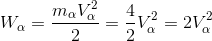 W_{\alpha }=\frac{m_{\alpha }V_{\alpha }^{2}}{2}=\frac{4}{2}V_{\alpha }^{2}=2V_{\alpha }^{2}