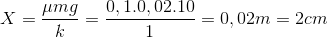 X=\frac{\mu mg}{k}=\frac{0,1.0,02.10}{1}=0,02m=2cm