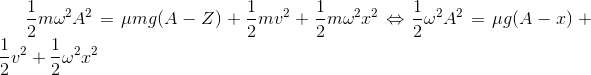 \frac{1}{2}m\omega ^{2}A^{2}=\mu mg(A-Z)+\frac{1}{2}mv ^{2}+\frac{1}{2}m\omega ^{2}x^{2}\Leftrightarrow \frac{1}{2}\omega ^{2}A^{2}=\mu g(A-x)+\frac{1}{2}v^{2}+\frac{1}{2}\omega ^{2}x^{2}