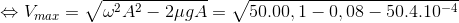 \Leftrightarrow V_{max}=\sqrt{\omega ^{2}A^{2}-2\mu gA}=\sqrt{50.00,1-0,08-50.4.10^{-4}}