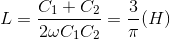 L=\frac{C_{1}+C_{2}}{2\omega C_{1}C_{2}}=\frac{3}{\pi }(H)