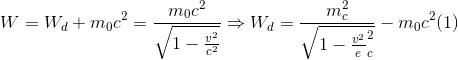 W=W_{d}+m_{0}c^{2}=\frac{m_{0}c^{2}}{\sqrt{1-\frac{v^{2}}{c^{2}}}}\Rightarrow W_{d}=\frac{m_{}c^{2}}{\sqrt{1-\frac{v^{2}}e_c^{2}}} -m_{0}c^{2} (1)