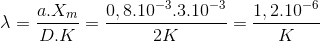 \lambda =\frac{a.X_{m}}{D.K}=\frac{0,8.10^{-3}.3.10^{-3}}{2K}=\frac{1,2.10^{-6}}{K}