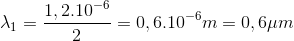 \lambda _{1}=\frac{1,2.10^{-6}}{2}=0,6.10^{-6}m=0,6\mu m