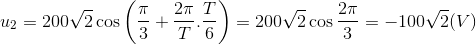 u_{2}=200\sqrt{2}\cos \left ( \frac{\pi }{3}+\frac{2\pi }{T}.\frac{T}{6} \right )=200\sqrt{2}\cos \frac{2\pi }{3}=-100\sqrt{2}(V)