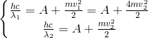 \left\{\begin{matrix} \frac{hc}{\lambda _{1}}=A+\frac{mv_{1}^{2}}{2}=A+\frac{4mv_{2}^{2}}{2}\\ \frac{hc}{\lambda _{2}}=A+\frac{mv_{2}^{2}}{2} \end{matrix}\right.