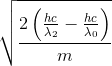 \sqrt{\frac{2\left ( \frac{hc}{\lambda _{2}}-\frac{hc}{\lambda _{0}} \right )}{m}}