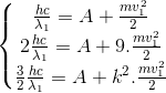 \left\{\begin{matrix} \frac{hc}{\lambda _{1}}=A+\frac{mv_{1}^{2}}{2}\\ 2\frac{hc}{\lambda _{1}}=A+9.\frac{mv_{1}^{2}}{2} \\ \frac{3}{2}\frac{hc}{\lambda _{1}}=A+k^{2}.\frac{mv_{1}^{2}}{2} \end{matrix}\right.