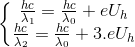 \left\{\begin{matrix} \frac{hc}{\lambda _{1}}=\frac{hc}{\lambda _{0}}+eU_{h}\\ \frac{hc}{\lambda _{2}}=\frac{hc}{\lambda _{0}}+3.eU_{h} \end{matrix}\right.