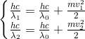 \left\{\begin{matrix} \frac{hc}{\lambda _{1}}=\frac{hc}{\lambda _{0}}+\frac{mv_{1}^{2}}{2}\\ \frac{hc}{\lambda _{2}}=\frac{hc}{\lambda _{0}}+\frac{mv_{2}^{2}}{2} \end{matrix}\right.