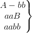 \left.\begin{matrix} A-bb\\ aaB\\ aabb\end{matrix}\right\}