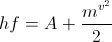 hf=A+\frac{m^{v^{2}}}{2}