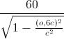 \frac{60}{\sqrt{1-\frac{(o,6c)^{2}}{c^{2}}}}