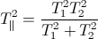 T_{\parallel}^{2}=\frac{T_{1}^{2}T_{2}^{2}}{T_{1}^{2}+T_{2}^{2}}