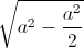 \sqrt{a^{2}-\frac{a^{2}}{}2}