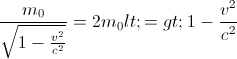 \frac{m_{0}}{\sqrt{1-\frac{v^{2}}{c^{2}}}}=2m_{0}<=>1-\frac{v^{2}}{c^{2}}