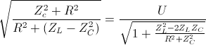 \sqrt{\frac{Z_{c}^{2}+R^{2}}{R^{2}+(Z_{L}-Z_{C}^{2})}}=\frac{U}{\sqrt{1+\frac{Z_{L}^{2}-2Z_{L}Z_{C}}{R^{2}+Z_{C}^{2}}}}