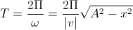 T=\frac{2\Pi}{\omega}=\frac{2\Pi}{\left|v\right|}\sqrt{A^{2}-x^{2}}