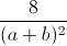 \frac{8}{(a+b)^{2}}