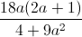 \frac{18a(2a+1)}{4+9a^{2}}