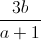 \frac{3b}{a+1}