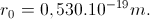 r_{0}=0,530.10^{-19}m.