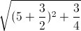 \sqrt{(5+\frac{3}{2})^{2}+\frac{3}{4}}