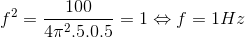 f^{2}=\frac{100 }{4\pi ^{2}.5.0.5} =1\Leftrightarrow f=1Hz