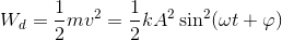 W_{d}=\frac{1}{2}mv^{2}=\frac{1}{2}kA^{2}\sin ^{2}(\omega t+\varphi )