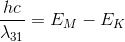 \frac{hc}{\lambda _{31}}=E_{M}-E_{K}