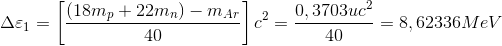 \Delta \varepsilon _{1}=\left [\frac{(18m_{p}+22m_{n})-m_{Ar}}{40} \right ]c^{2}=\frac{0,3703uc^{2}}{40}=8,62336MeV