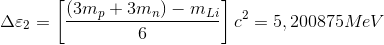 \Delta \varepsilon _{2}=\left [\frac{(3m_{p}+3m_{n})-m_{Li}}{6} \right ]c^{2}=5,200875MeV