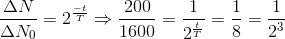 \frac{\Delta N}{\Delta N_{0}}=2^{\frac{-t}{T}} \Rightarrow \frac{200}{1600}=\frac{1}{2^{\frac{t}{T}}}=\frac{1}{8}=\frac{1}{2^{3}}