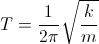 T=\frac{1}{2\pi}\sqrt{\frac{k}{m}}