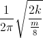 \frac{1}{2\pi}\sqrt{\frac{2k}{\frac{m}{8}}}