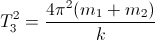 T_{3}^{2}=\frac{4\pi^{2}(m_{1}+m_{2})}{k}