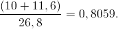 \frac{(10+11,6)}{26,8}=0,8059.