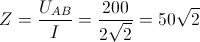 Z=\frac{U_{AB}}{I}=\frac{200}{2\sqrt{2}}=50\sqrt{2}