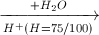 \xrightarrow[H^{+}(H=75/100)]{+H_{2}O}