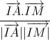 \frac{\overrightarrow{IA}.\overrightarrow{IM}}{|\overrightarrow{IA}||\overrightarrow{IM|}}