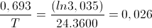 \frac{0,693}{T}=\frac{(ln3,035)}{24.3600}=0,026