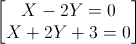 \begin{bmatrix}X-2Y=0\\X+2Y+3=0\end{bmatrix}