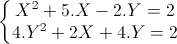 \left\{\begin{matrix}X^{2}+5.X-2.Y=2\\4.Y^{2}+2X+4.Y=2\end{matrix}\right.