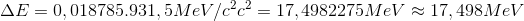 \Delta E=0,018785.931,5MeV/c^{2}c^{2}=17,4982275MeV\approx 17,498MeV