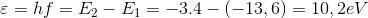 \varepsilon =hf=E_{2}-E_{1}=-3.4-(-13,6)=10,2eV