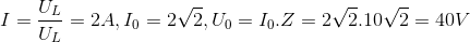 I=\frac{U_{L}}{U_{L}}=2A, I_{0}=2\sqrt{2}, U_{0}=I_{0}.Z=2\sqrt{2}.10\sqrt{2}=40V