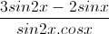 \frac{3sin2x-2sinx}{sin2x.cosx}