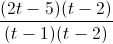 \frac{(2t-5)(t-2)}{(t-1)(t-2)}