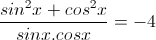 \frac{sin^{2}x+cos^{2}x}{sinx.cosx}=-4