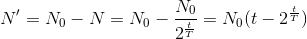 N{}'=N_{0}-N= N_{0}-\frac{N_{0}}{2^{\frac{t}{T}}}=N_{0}(t-2^{\frac{t}{T}})